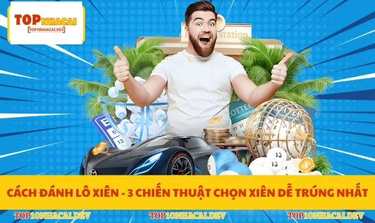 Cách Đánh Lô Xiên - 3 Chiến Thuật Chọn Xiên Dễ Trúng Nhất