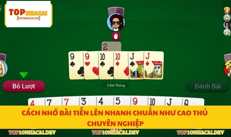 Cách Nhớ Bài Tiến Lên Nhanh Chuẩn Như Cao Thủ Chuyên Nghiệp