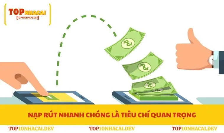 Nạp rút nhanh chóng là tiêu chí quan trọng